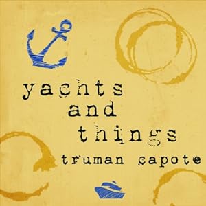 Yachts and Things | [Truman Capote]
