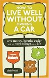 How to Live Well Without Owning a Car: Save Money, Breathe Easier, and Get More Mileage Out of Life