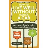 HowtoLiveWellWithoutOwningaCar:SaveMoney,BreatheEasier,andGetMoreMileageOutofLife