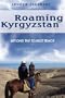 Roaming Kyrgyzstan: Beyond the Tourist Track