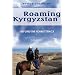 Roaming Kyrgyzstan: Beyond the Tourist Track