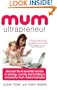 Mum Ultrapreneur: 8 essential secrets to starting, running and building a successful mum-based business