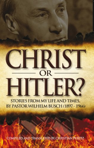 Christ or Hitler?: Stories from my life and times, by Pastor Wilhelm Busch (1897-1966) (First)