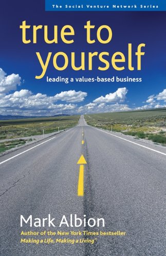 True to Yourself: Leading a Values-Based Business (Social Venture Network Series)