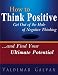 How to Think Positive: Get Out of the Hole of Negative Thinking and Find Your Ultimate Potential