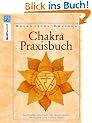Chakra-Praxisbuch: Spirituelle �bungen f�r Gesundheit, Harmonie und innere Kraft