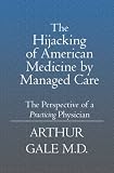 The Hijacking of American Medicine by Managed Care: The Perspective of a Practicing Physician