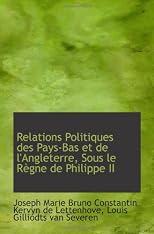 Relations Politiques des Pays-Bas et de l'Angleterre, Sous le Règne de Philippe II (French Edition)