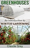 Greenhouses: An Introduction to Winter Gardening (greenhouse, perennial, permaculture, agriculture, garden design, house plants, planting)