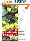 The Antibiotic Paradox: How the Misuse of Antibiotics Destroys Their Curative Powers