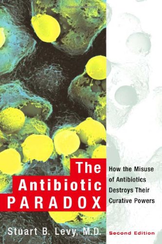 the antibiotic paradox how the misuse of antibiotics destroys their curative powers