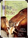 Why We Ride: Women Writers on the Horses in Their Lives