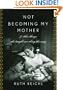 Not Becoming My Mother: and Other Things She Taught Me Along the Way