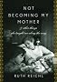 Not Becoming My Mother: And Other Things She Taught Me Along the Way