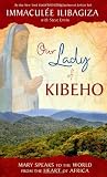 Our Lady of Kibeho: Mary Speaks to the World from the Heart of Africa