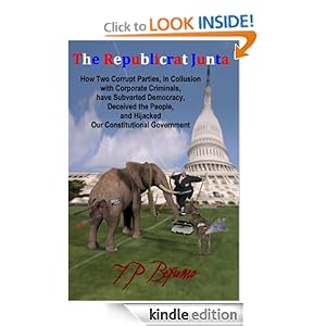 The Republicrat Junta: How Two Corrupt Parties, in Collusion with Corporate Criminals, have Subverted Democracy, Deceived the People, and Hijacked Our Constitutional Government J. P. Befumo