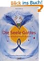 Die Seele Gottes: Oder: die Widerspr�che des G�ttlichen. Von der unendlichen Weite bei der Suche Gott...