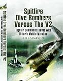SPITFIRE DIVE-BOMBERS VS THE V2: Fighter Commands Battle with Hitlers Mobile Missiles