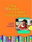 Using Literature to Enhance Writing Instruction: A Guide for K-5 Teachers