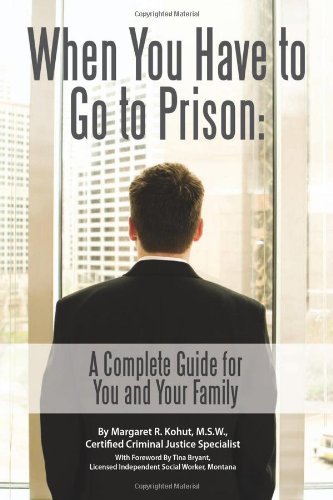 When You Have to Go to Prison: A Complete Guide for You and Your Family