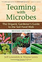 Teaming with Microbes: The Organic Gardener's Guide to the Soil Food Web, Revised Edition
