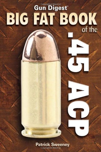 Gun Digest Big Fat Book of the .45 ACP (Gun Digest Book Of...)