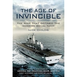 THE AGE OF INVINCIBLE: The Ship that defined the modern Royal Navy by Nick Childs and
