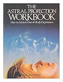 The astral projection workbook : how to achieve out-of-body experiences