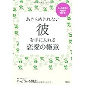あきらめきれない彼を手に入れる恋愛の極意―2人の関係に奇跡が起きる!