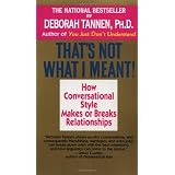That's Not What I Meant!:  How Conversational Style Makes or Breaks Relationships ~ Deborah Tannen