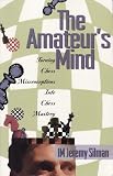 The Amateur's Mind: Turning Chess Misconceptions into Chess Mastery (0945806132) by Silman, Jeremy