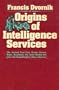 Origins of Intelligence Services: The Ancient Near East, Persia, Greece, Rome, Byzantium, the Arab Muslim Empires, the Mongol Empire, China, Muscovy