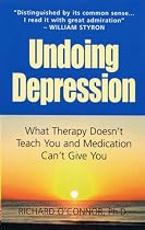 Undoing Depression: What Therapy Doesn't Teach You and Medication Can't Give You