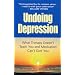 Undoing Depression: What Therapy Doesn't Teach You and Medication Can't Give You