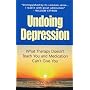 Undoing Depression: What Therapy Doesn't Teach You and Medication Can't Give You