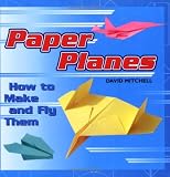 Paper Planes: How to Make and Fly Them