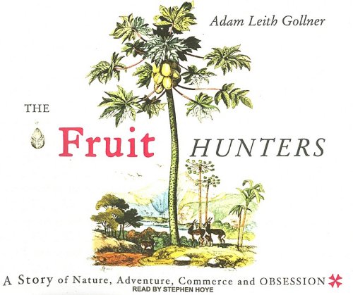 The Fruit Hunters: A Story of Nature, Adventure, Commerce and Obsession