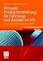 Virtuelle Produktentstehung f&uuml;r Fahrzeug und Antrieb im Kfz: Prozesse, Komponenten, Beispiele aus der Praxis