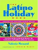 The Latino Holiday Book: From Cinco de Mayo to Dia de los Muertos--the Celebrations and Traditions of Hispanic-Americans