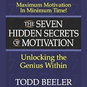 The Seven Hidden Secrets of Motivation: Unlocking the Genius Within | [Todd Beeler]