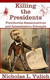 Killing the Presidents: Presidential Assassinations and Assassination Attempts