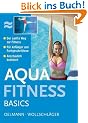 Aquafitness Basics: Der sanfte Weg zur Fitness. F�r Anf�nger und Fortgeschrittene. Anschaulich bebildert