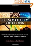 Commodity Options: Trading and Hedging Volatility in the Worlds Most Lucrative Market