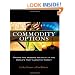 Commodity Options: Trading and Hedging Volatility in the World's Most Lucrative Market