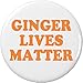 Ginger Lives Matter 1.25â€ Pinback Button Pin