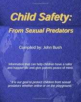 Child Safety: From Sexual Predators: It Is Our Goal To Protect Children From Sexual Predators Whether Online Or On The Playground.