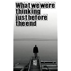 What We Were Thinking Just Before the End