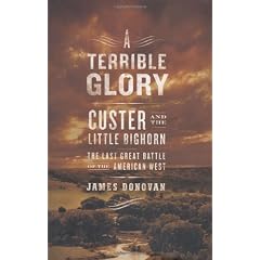 A Terrible Glory: Custer and the Little Bighorn - the Last Great Battle