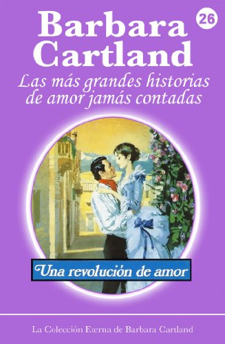 26. Una Revolución de Amor (La Colección Eterna de Barbara Cartland) (Spanish Edition)