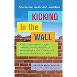 kicking in the wall a year of writing exercises prompts and quotes to help you break through your blocks and